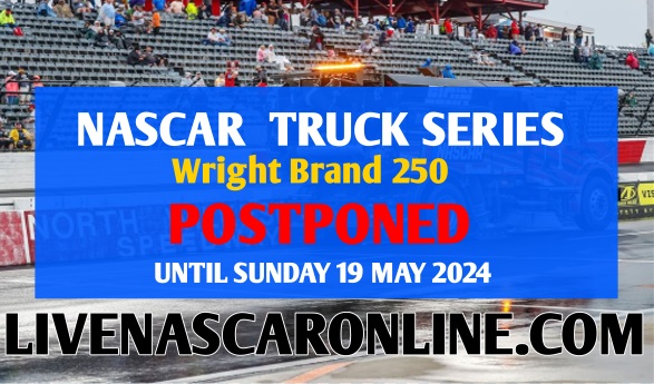 nascar-truck-wright-brand-250-postponed-until-sunday-19-may-2024